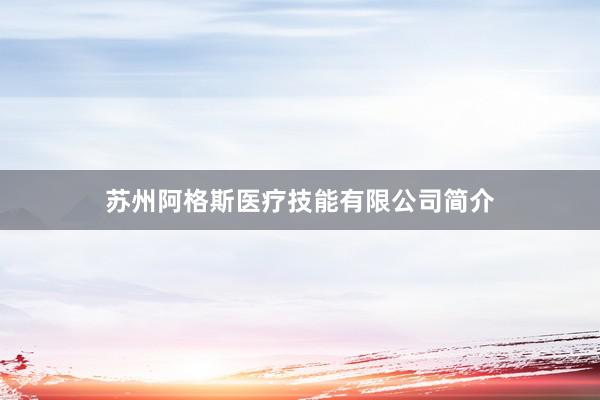 苏州阿格斯医疗技能有限公司简介
